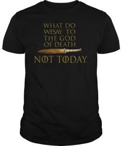 Not Today What Do We Say To The God of Death Unisex Shirt