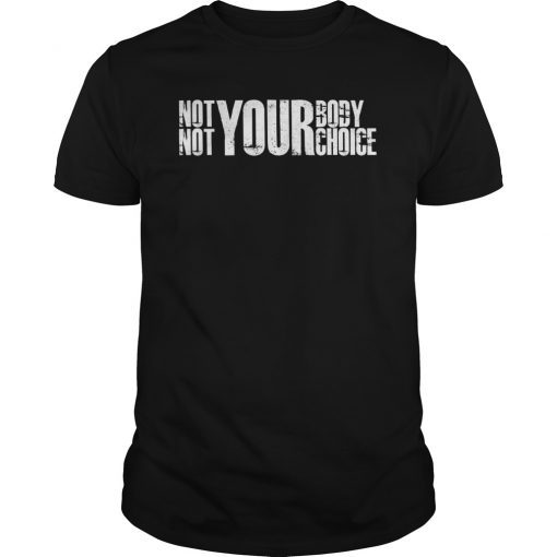 Not Your Body Not Your Choice Pro Abortion Pro Choice Shirt