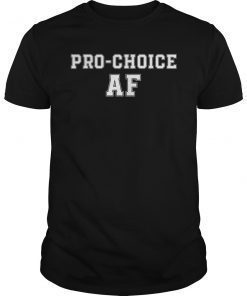 Pro Abortion ProChoice Pro Choice AF T-Shirt