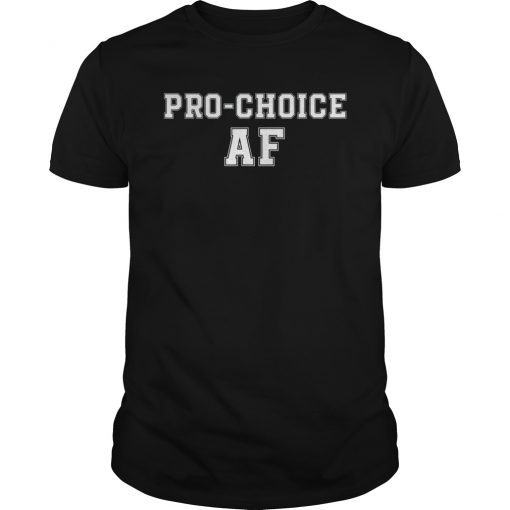 Pro Abortion ProChoice Pro Choice AF T-Shirt