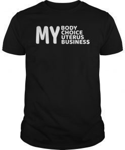 Pro Choice My Body My Choice My Uterus My Business T-Shirt