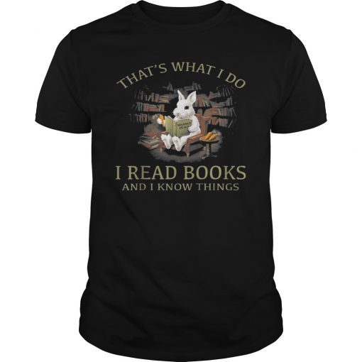 RABBIT That's What I Do I READ BOOKS AND I KNOW THING T-Shirt