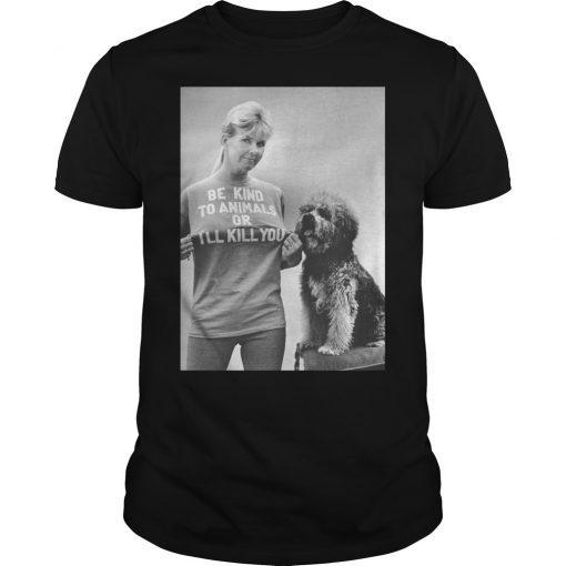 RIP Doris Day Be Kind To Animals Or I’ll Kill You T-Shirt