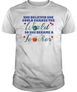 Teacher She Believed she Could Change the World Shirt