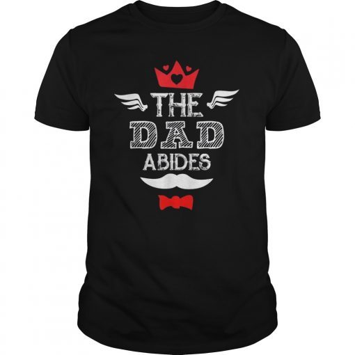 The Dad Abides Father's Day T-Shirt Funny Saying