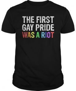 The First Gay Pride Was A Riot Shirt For LGBT Pride