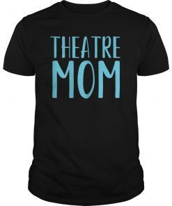 Theatre Mom Theater Parent Mama of the Drama T-Shirt Gift