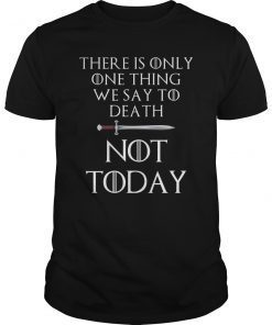 There Is Only One Thing We Say To Death Not Today T-Shirt