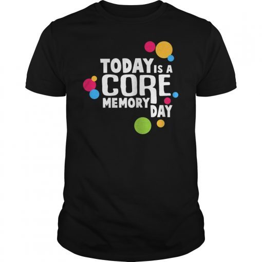 Today Is A Core Memory Day Shirt