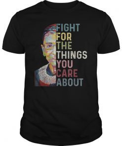 Vintage Fight For The Things You Care About RBG Ruth T Shirt