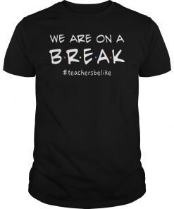 We Are On A Break Teacher Tee Shirt