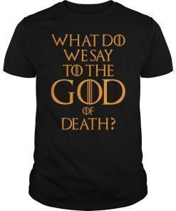What Do We Say To The God of Death Movie Quotes T-Shirt