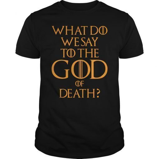 What Do We Say To The God of Death Movie Quotes T-Shirt