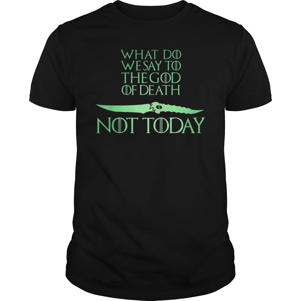 what-do-we-say-to-the-god-of-death-not-today-tshirt-hoodie-tank-top-quotes