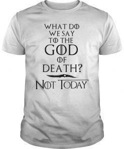 What Do We Say to The God of Death Not Today 2019 T-Shirt