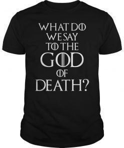 What Do We Say to The God of Death Not Today Front and Back T-Shirt