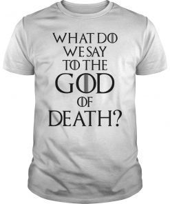 What Do We Say to The God of Death Not Today Front and Back TShirt