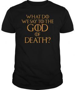 What Do We Say to The God of Death Not Today Front and Back Tee Shirt