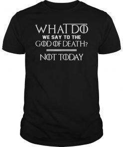 What To Say To The God of Death Not Today Shirt