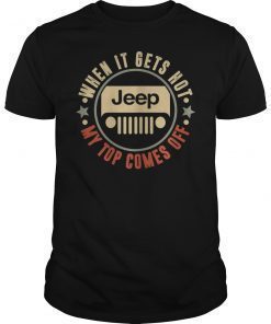When It Gets Hot My Top Comes Off Jeep Funny Shirt