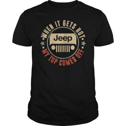 When It Gets Hot My Top Comes Off Jeep Funny Shirt