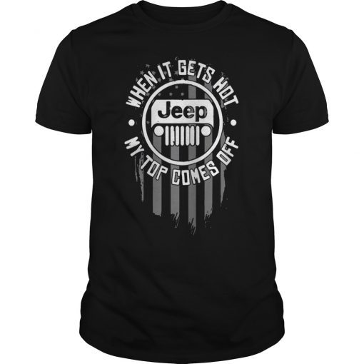 When It Gets Hot My Top Comes Off Jeep Shirt