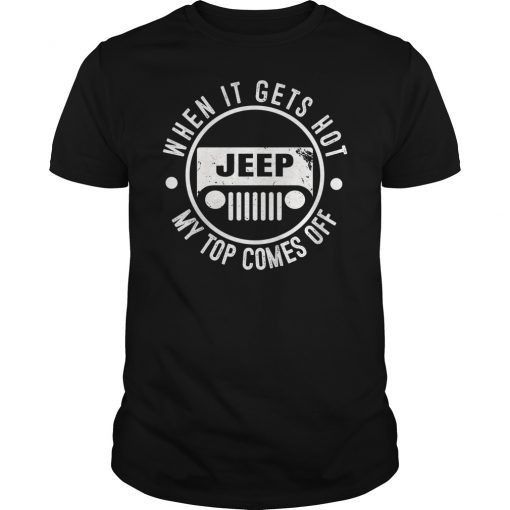 When It Gets Hot My Top Comes Off Jeep T-Shirt