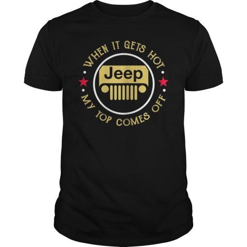 When It Gets Hot My Top Comes Off Jeep Tee Shirt