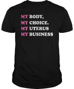 Womens Rights My Body My Choice My Uterus My Business T-Shirt