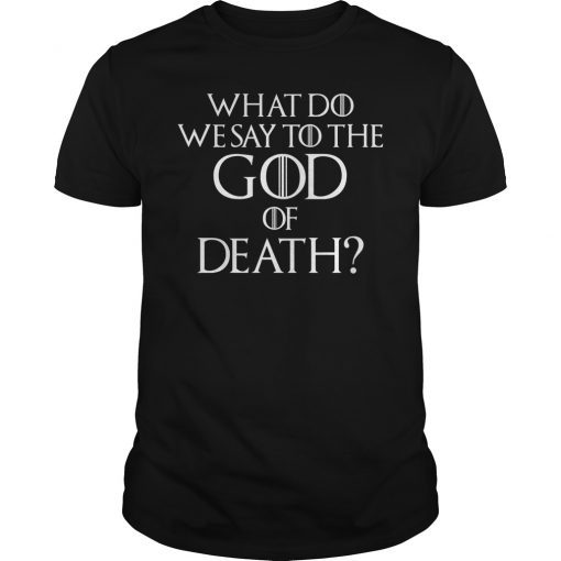 Womens What Do We Say to The God of Death Not Today Front and Back Shirt