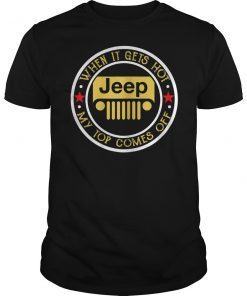 Womens When It Gets Hot My Top Comes Off Jeep Shirt