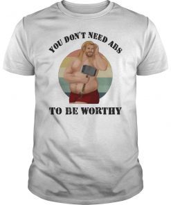 You Don’t Need Abs To Be Worthy Fat Thor Avengers Endgame T-Shirt