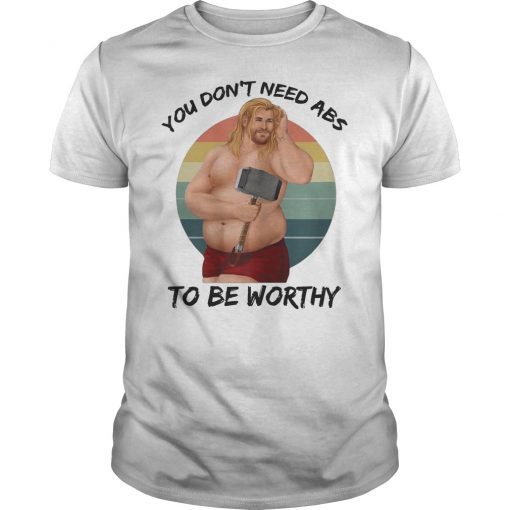 You Don’t Need Abs To Be Worthy Fat Thor Tee Shirt