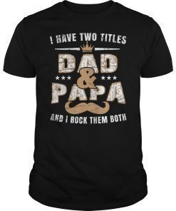 i have two titles dad and papa and i rock them both t-shirt