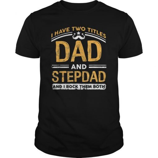 i have two titles dad, step- dad t-shirt funny cool gift
