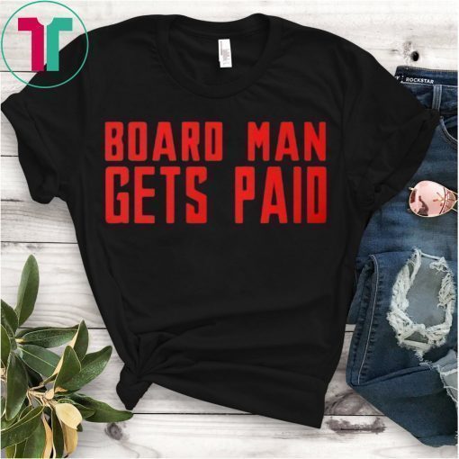 Board Man Gets Paid Shirt - Kawhi Board Man T Shirt