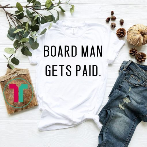 board man gets paid t shirt,board man shirt,board man tee shirt kawhi shirt