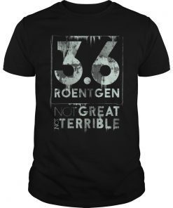 Chernobyl Quote, 3.6 Roentgen Not great, Not terrible T-Shirt