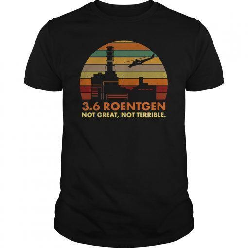 3.6 Roentgen Not Great Not Terrible T-Shirt