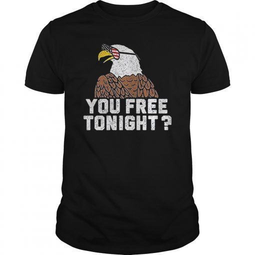 4th of July You Free Tonight USA Patriotic Eagle Tee Shirt