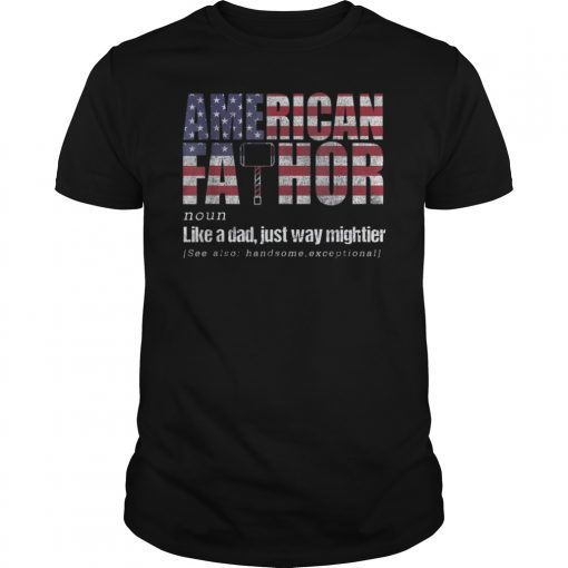 American Fa-Thor Like Dad Just Way Mightier T-Shirt July 4th