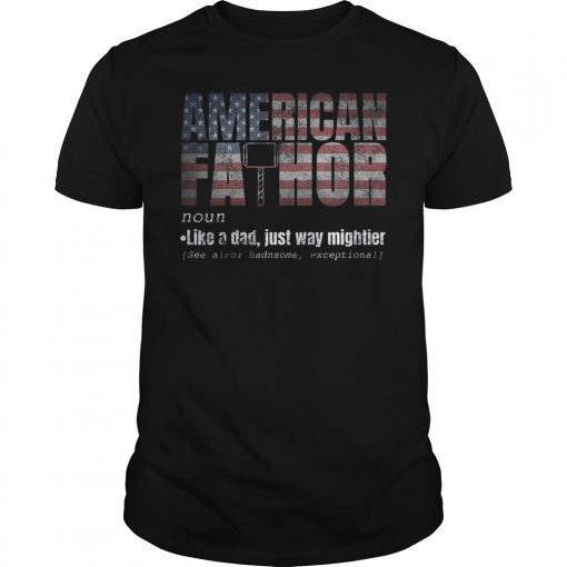American Fa-Thor Like Dad Just Way Mightier T-Shirt July 4th T-Shirt