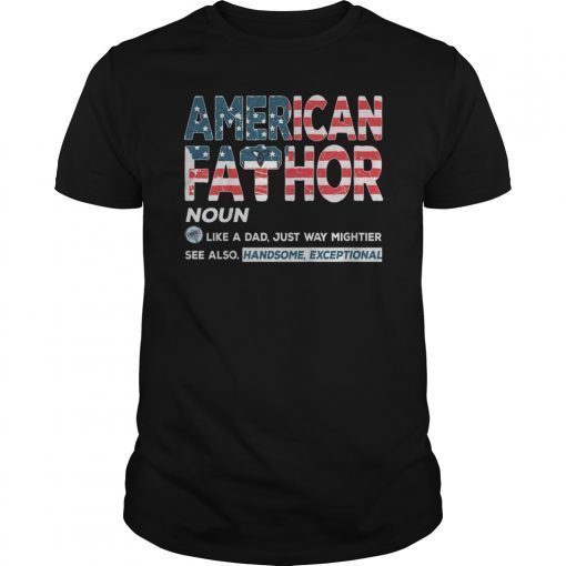 American Fathor Like Dad Just Way Mightier 4th of July T-Shirt