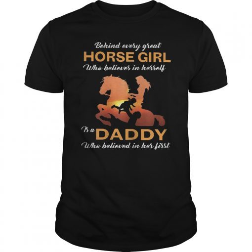 Behind Every Great Horse Girl Who Believes is a Daddy Tshirt