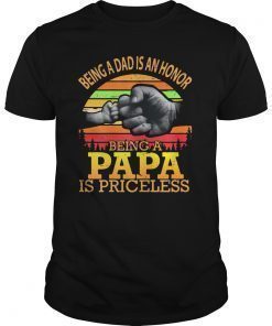 Being A Dad Is An Honor Being A Papa Is Priceless Shirt