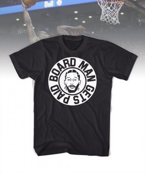 Board Man Gets Paid - Kawhi Leonard T-Shirt Toronto Raptors Basketball NBA Finals 2019 Gift Golden State Fun Guy The Claw Sports