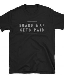 Board Man,Board Man Gets Paid,Board Man Gets Paid Shirt,Board Man Gets Paid,Kawhi Leonard Shirt,Kawhi Board Man