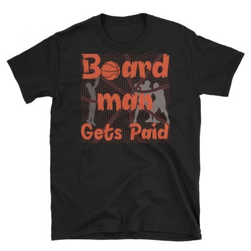 Board man Gets Paid National BoardMan Shirt Basketball Gift , Unisex T-Shirt