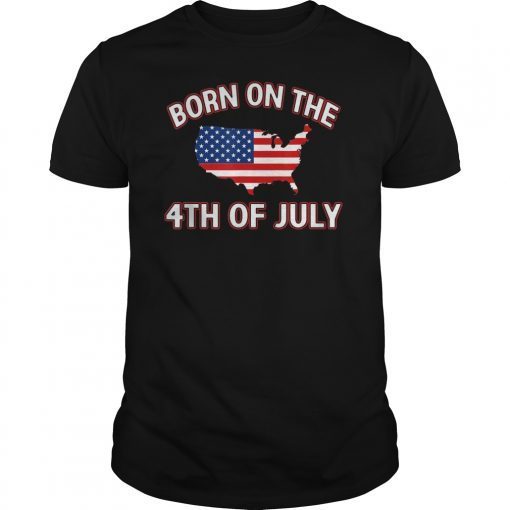 Born On The 4TH Of July Tshirt Birthday