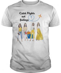Catch Flights Not Feelings T-Shirts
